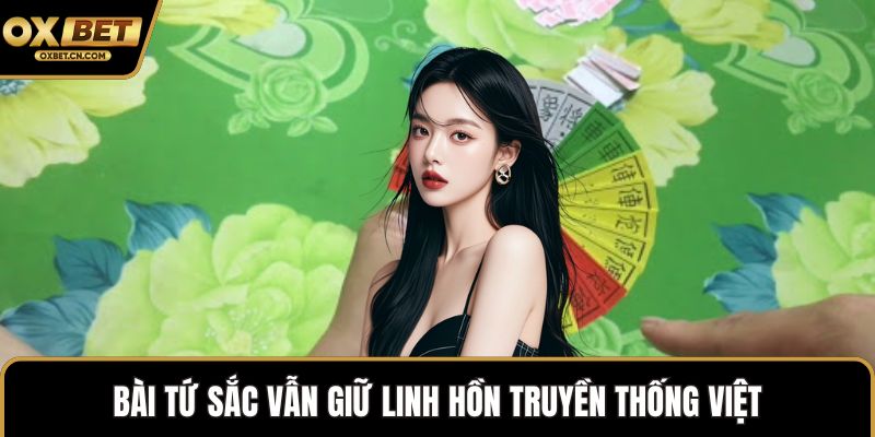 Bài tứ sắc vẫn giữ linh hồn truyền thống Việt