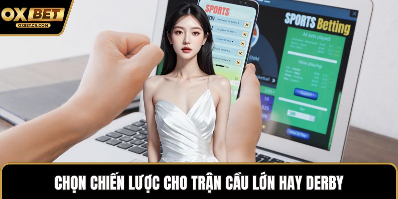 Chọn chiến lược cho trận cầu lớn hay derby