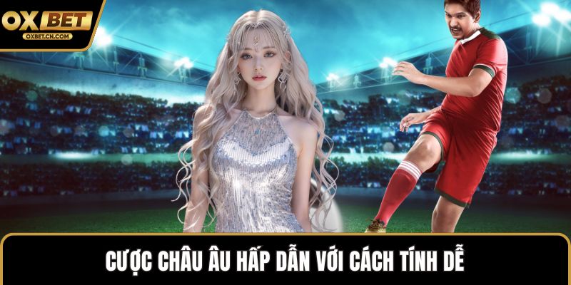 Cược châu Âu hấp dẫn với cách tính dễ