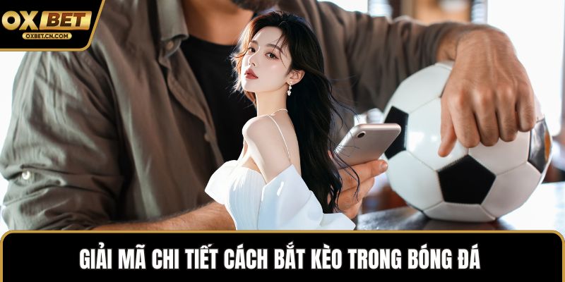 Giải mã chi tiết cách bắt kèo trong bóng đá