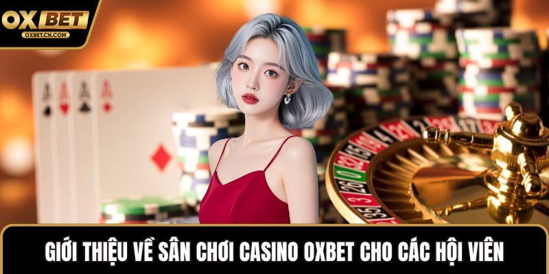 Giới thiệu về sân chơi casino OXBET cho các hội viên