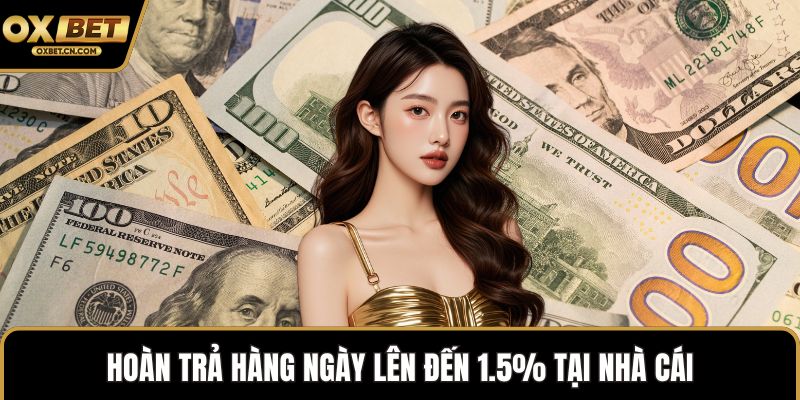 Hoàn trả hàng ngày lên đến 1.5% tại nhà cái