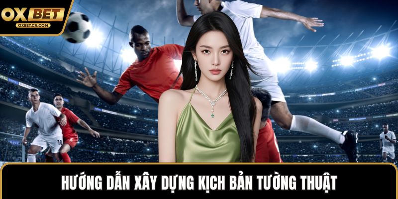 Hướng dẫn xây dựng kịch bản tường thuật