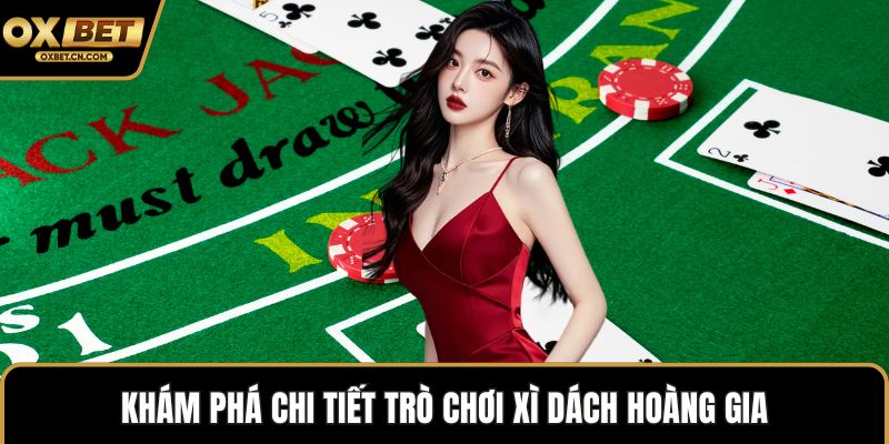 Khám phá chi tiết trò chơi Xì Dách Hoàng Gia