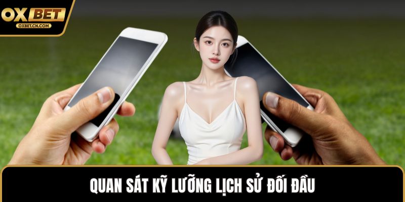Quan sát kỹ lưỡng lịch sử đối đầu