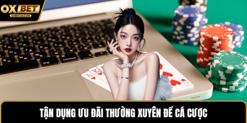 Tận dụng ưu đãi thường xuyên để cá cược