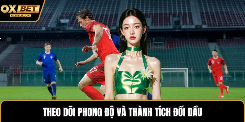 Theo dõi phong độ và thành tích đối đầu